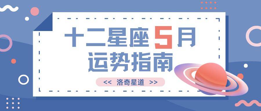 洛奇星道丨十二星座5月星座运势指南